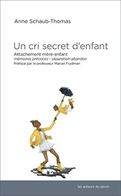 Un cri secret d'enfant : Attachement mère-enfant, mémoires précoces, séparation-abandon