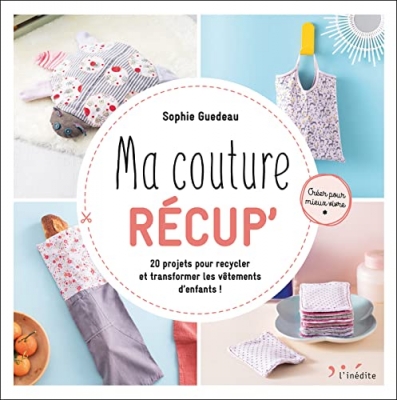 Ma couture récup - 20 Projets Pour Recycler Et Transformer Les Vêtements D’enfants !