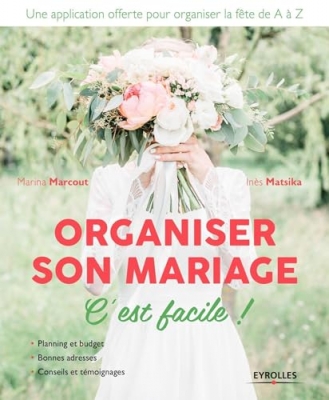 Organiser son mariage, c'est facile ! Planning et budget. Bonnes adresses. Conseils et témoignages