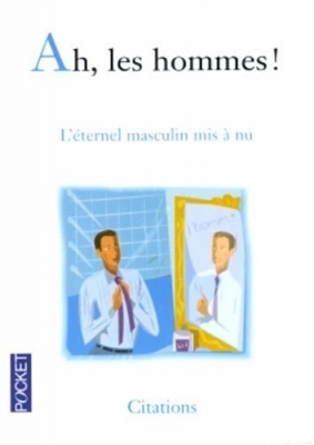 Ah, les hommes ! L'éternel masculin mis à nu