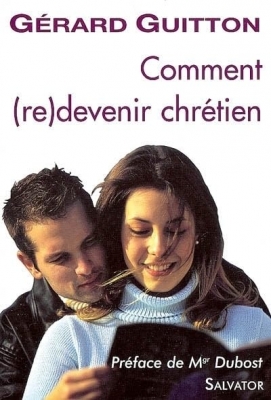 Comment (re)devenir chrétien - Catéchèse pour les recommençants