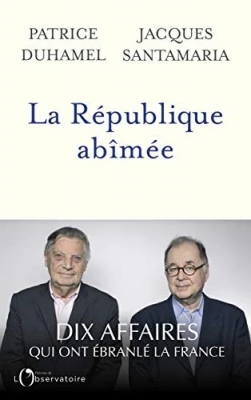 La République abîmée - Dix affaires qui ont ébranlé la France