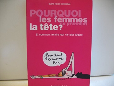 Pourquoi les femmes se prennent la tête ? Et comment rendre leur vie plus légère