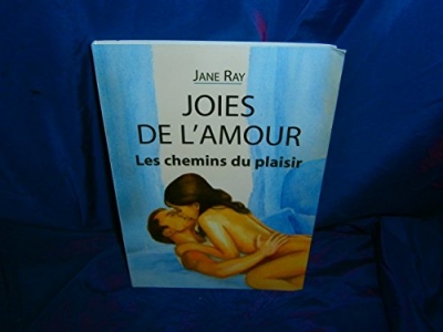 Joies de l'amour. les chemins du plaisir