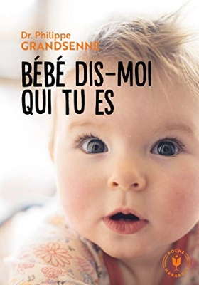 Bébé dis moi qui tu es - Vivre avec sérénité les premiers mois avec votre bébé