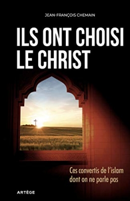 Ils ont choisi le Christ - Ces convertis de l'Islam dont on ne parle pas