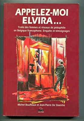 Appelez-moi Elvira... Traite des femmes et réseaux de pédophilie en Belgique francophone. Enquête et témoignages