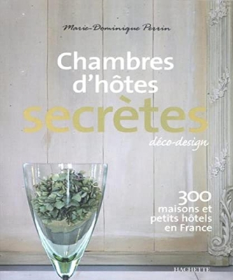 Chambres d'hôtes secrètes - 300 maisons et petits hôtels en France