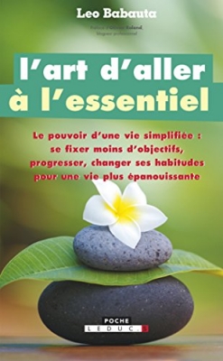 L'art d'aller à l'essentiel - Le pouvoir d'une vie simplifiée : se fixer moins d'objectifs, progresser etc..