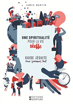 Une spiritualité pour la vie réelle - Guide jésuite pour presque tout