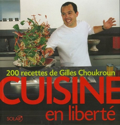 Cuisine en liberté - 200 recettes de Gilles Choukroun