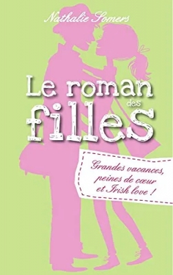 Le roman des filles, tome 4 : Grandes vacances, peines de coeur et Irish love !