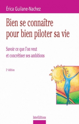 Bien se connaitre pour bien piloter sa vie - Savoir ce que l'on veut et concrétiser ses ambitions (2eme édition)