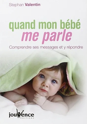 Quand mon bébé me parle : Comprendre ses messages et y répondre