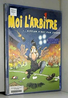 Moi, l'arbitre, tome 1 : siffler n'est pas jouer