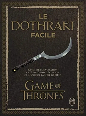 Le dothraki facile - Guide de conversation créé par David J. Peterson et inspiré de la série de HBO® : Games of Thrones
