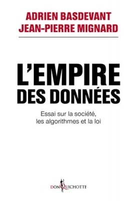 L'Empire des données - Essai sur la société, les algorithmes et la loi
