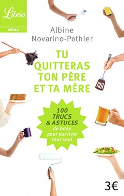 Tu quitteras ton père et ta mère - 100 Trucs & astuces de base pour survivre tout seul