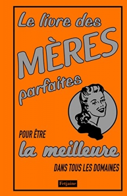 Le livre des mères parfaites - Pour être la meilleure dans tous les domaines