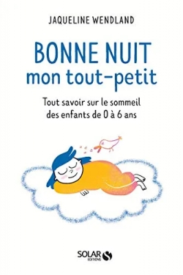 Bonne Nuit Mon Tout-Petit - Tout Savoir Sur Le Sommeil Des Enfants De 0 À 6 Ans