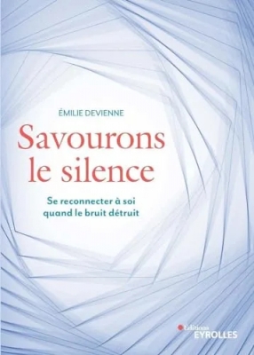 Savourons le silence - Se reconnecter à soi quand le bruit détruit