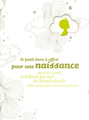 Le petit livre à offrir pour une naissance parce que le bébé se balance pas mal des bavoirs brodés alors autant faire sourire ses parents