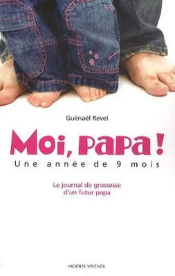 Moi, papa ! Une année de 9 mois - Le journal de grossesse d'un futur papa