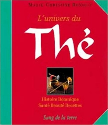 L'Univers du thé - Histoires botanique - Santé - Beauté - Recettes
