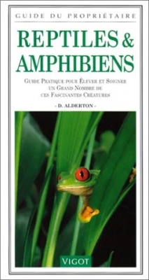Reptiles et amphibiens - Guide pratique pour élever et soigner un grand nombre de ces fascinantes créatures