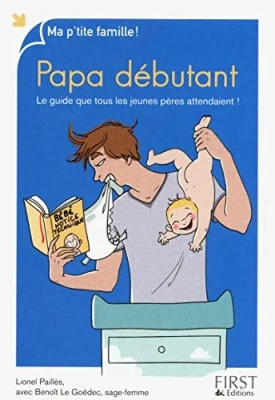 Papa Débutant - Le Guide Que Tous Les Jeunes Pères Attendaient !