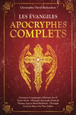 Les Évangiles Apocryphes Complets - L'Ancienne Connaissance Intérieure des 52 Textes Sacrés - L'Évangile Apocryphe Perdu de Thomas, Jean et Marie-Madeleine - Marc et la Pistis Sophia