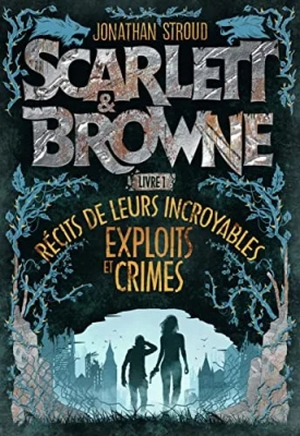 Scarlett & Browne, tome 1 : Récits de leurs incroyables exploits et crimes