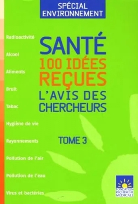 Santé - 100 Idées Reçues - L'avis Des Chercheurs, Tome 3, Spécial Environnement