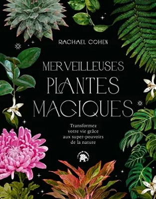 Merveilleuses plantes magiques - Transformez votre vie grâce aux super pouvoirs de la nature