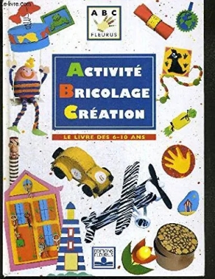 Activité, bricolage, création - Le Livre des 6-10 ans