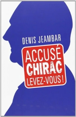 ACCUSE CHIRAC, Levez-vous !