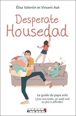 Desperate housedad - Le guide du papa solo (pour une soirée, un week-end ou plus si affinités)