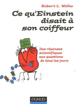 Ce qu'Einstein disait à son coiffeur : Des réponses décoiffantes aux questions de tous les jours