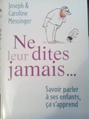 Ne leur dites jamais - Savoir parler à ses enfants, ça s'apprend