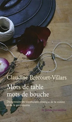 Mots de table, mots de bouche - Dictionnaire étymologique et historique du vocabulaire classique de la cuisine et de la gastronomie