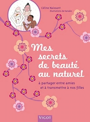 Mes secrets de beauté au naturel - À partager entre amies et à transmettre à nos filles