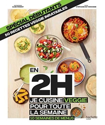 En 2h je cuisine veggie pour toute la semaine - Spécial débutants - 10 semaines de menus