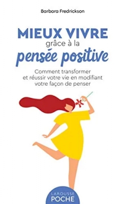 Mieux vivre grâce à la pensée positive - Comment transformer et réussir votre vie en modifiant votre façon de penser