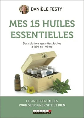 Mes 15 Huiles Essentielles - Des Solutions Garanties Faciles À Faire Soi-Même