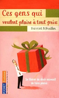 Ces gens qui veulent plaire à tout prix - Se libérer du désir excessif de faire plaisir