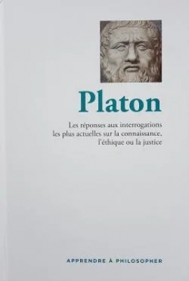 Platon: Les réponses aux interrogations les plus actuelles sur la connaissance, l'éthique ou la justice