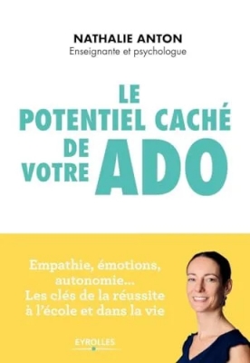 Le potentiel caché de votre ado - Empathie, émotions, autonomie ... Les clés de la réussite à l'école et dans la vie