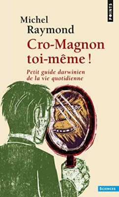 Cro-Magnon toi-même ! Petit guide darwinien de la vie quotidienne