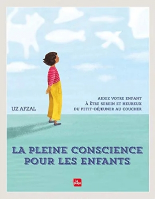 La pleine conscience pour les enfants - Aidez votre enfant à être serein et heureux du petit-déjeuner au coucher