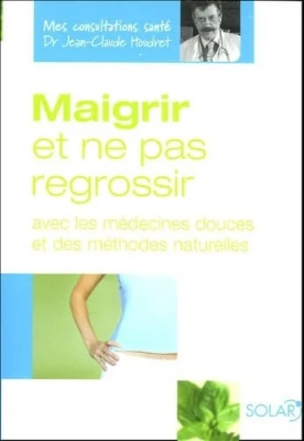 Maigrir et ne pas regrossir avec les médecines douces et des méthodes naturelles